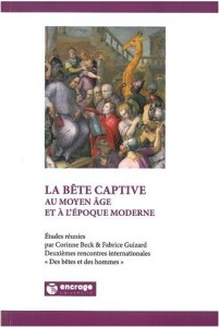 Beck, Corinne et Fabrice Guizard, La bête captive au Moyen Age et à l'époque moderne, 2012